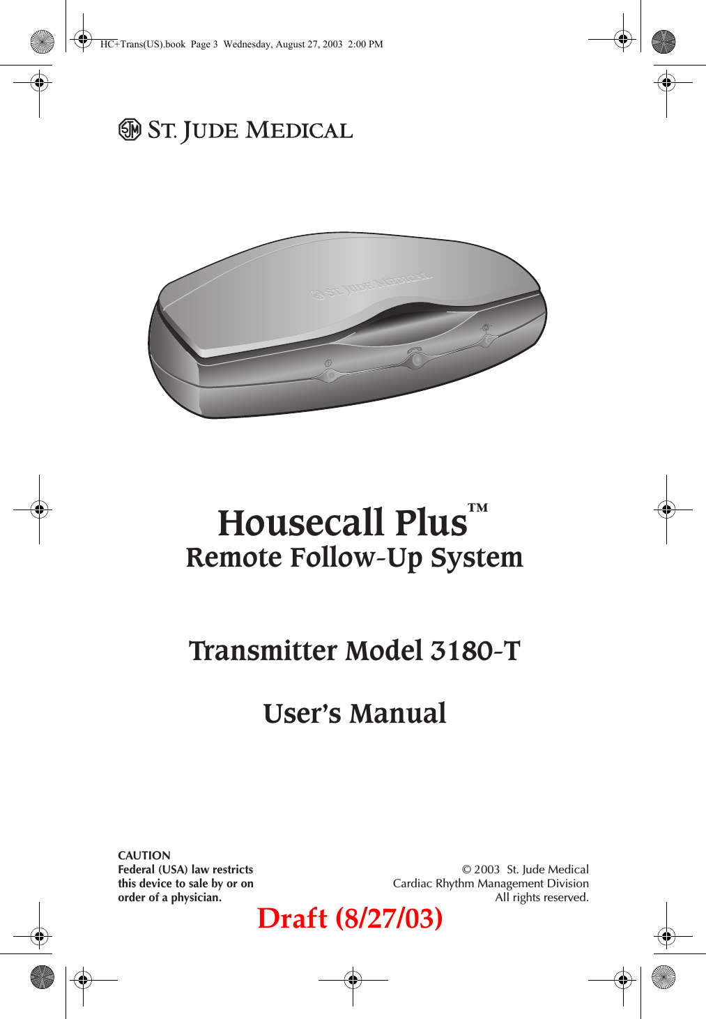 CAUTIONFederal (USA) law restrictsthis device to sale by or onorder of a physician.Housecall Plus™ Remote Follow-Up System Transmitter Model 3180-TUser’s Manual© 2003  St. Jude MedicalCardiac Rhythm Management DivisionAll rights reserved.HC+Trans(US).book  Page 3  Wednesday, August 27, 2003  2:00 PMDraft (8/27/03)