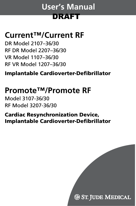 Current™/Current RFDR Model 2107–36/30RF DR Model 2207–36/30VR Model 1107–36/30RF VR Model 1207–36/30Implantable Cardioverter-DefibrillatorPromote™/Promote RFModel 3107-36/30RF Model 3207-36/30Cardiac Resynchronization Device,Implantable Cardioverter-DefibrillatorUser’s ManualDRAFT