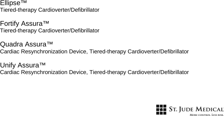 Ellipse™ Tiered-therapy Cardioverter/Defibrillator  Fortify Assura™ Tiered-therapy Cardioverter/Defibrillator  Quadra Assura™ Cardiac Resynchronization Device, Tiered-therapy Cardioverter/Defibrillator  Unify Assura™ Cardiac Resynchronization Device, Tiered-therapy Cardioverter/Defibrillator   