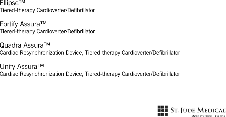 Ellipse™ Tiered-therapy Cardioverter/Defibrillator  Fortify Assura™ Tiered-therapy Cardioverter/Defibrillator  Quadra Assura™ Cardiac Resynchronization Device, Tiered-therapy Cardioverter/Defibrillator  Unify Assura™ Cardiac Resynchronization Device, Tiered-therapy Cardioverter/Defibrillator  
