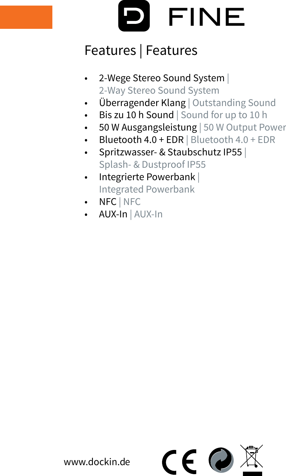 12FINEFeatures | Features&bull; 2-Wege Stereo Sound System |2-Way Stereo Sound System&bull; &Uuml;berragender Klang | Outstanding Sound&bull; Bis zu 10 h Sound | Sound for up to 10 h&bull; 50 W Ausgangsleistung | 50 W Output Power&bull; Bluetooth 4.0 + EDR | Bluetooth 4.0 + EDR&bull; Spritzwasser- &amp; Staubschutz IP55 |Splash- &amp; Dustproof IP55&bull; Integrierte Powerbank |Integrated Powerbank&bull; NFC | NFC&bull; AUX-In | AUX-Inwww.dockin.de