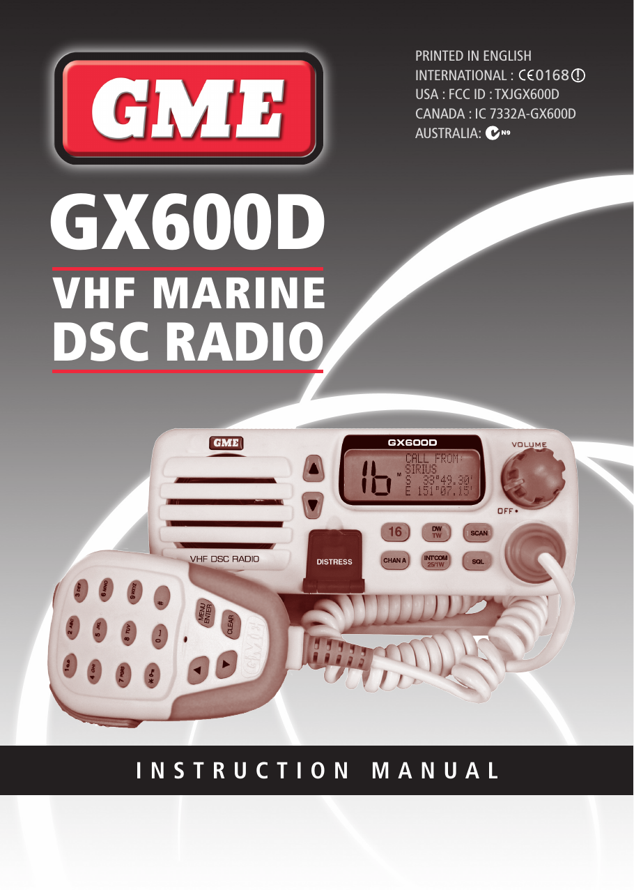 INSTRUCTION MANUALVHF MARINEDSC RADIOGX600DPRINTED IN ENGLISH INTERNATIONAL : USA : FCC ID : TXJGX600DCANADA : IC 7332A-GX600DAUSTRALIA:      0168  !