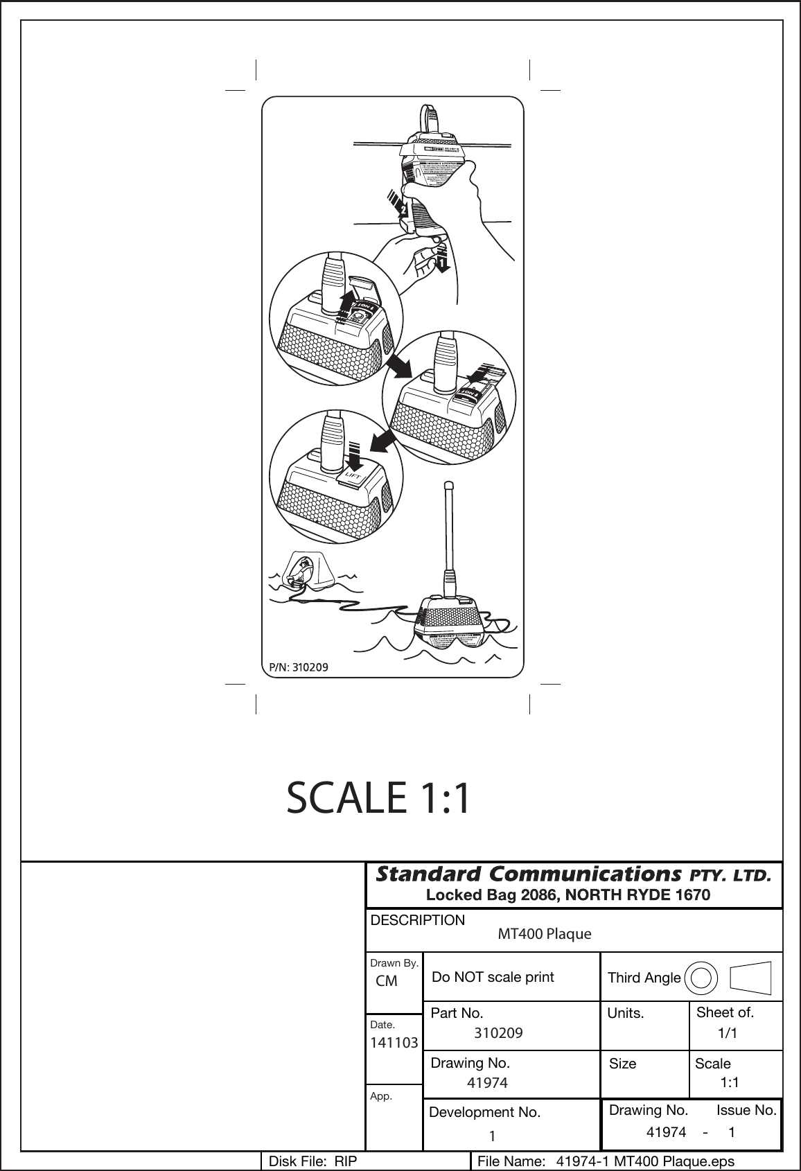 DESCRIPTIONDo NOT scale print Third AngleUnits.Size Scale1:1Sheet of.1/1Part No.41974-1 MT400 Plaque.epsRIP41974    -     1Drawing No.Development No.File Name:Disk File:Drawing No. Issue No.                         Drawn By.Date.App.SCALE 1:1MT400 PlaqueCM141103 310209419741