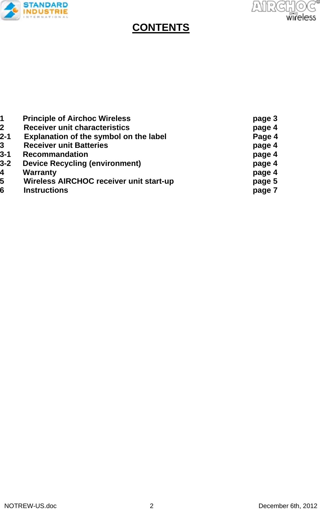   NOTREW-US.doc 2 December 6th, 2012 CONTENTS          1 Principle of Airchoc Wireless      page 3 2         Receiver unit characteristics      page 4 2-1      Explanation of the symbol on the label         Page 4 3         Receiver unit Batteries       page 4 3-1 Recommandation        page 4 3-2  Device Recycling (environment)     page 4 4 Warranty         page 4 5         Wireless AIRCHOC receiver unit start-up    page 5 6         Instructions         page 7    