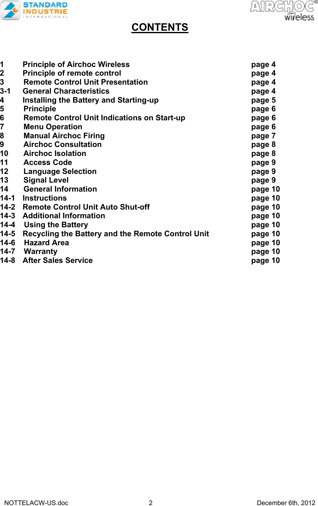   NOTTELACW-US.doc 2 December 6th, 2012 CONTENTS    1 Principle of Airchoc Wireless      page 4 2 Principle of remote control      page 4 3         Remote Control Unit Presentation     page 4 3-1 General Characteristics       page 4 4  Installing the Battery and Starting-up         page 5 5         Principle         page 6 6         Remote Control Unit Indications on Start-up      page 6 7         Menu Operation                page 6 8         Manual Airchoc Firing       page 7 9         Airchoc Consultation       page 8 10       Airchoc Isolation        page 8 11       Access Code        page 9 12       Language Selection              page 9 13       Signal Level        page 9 14       General Information              page 10 14-1 Instructions         page 10 14-2  Remote Control Unit Auto Shut-off          page 10 14-3 Additional Information       page 10 14-4    Using the Battery        page 10 14-5  Recycling the Battery and the Remote Control Unit    page 10 14-6    Hazard Area        page 10 14-7    Warranty         page 10 14-8 After Sales Service       page 10    