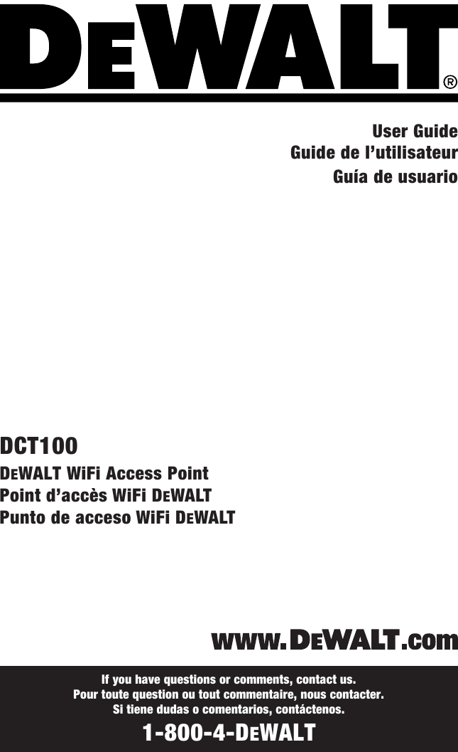 If you have questions or comments, contact us. Pour toute question ou tout commentaire, nous contacter. Si tiene dudas o comentarios, contáctenos.1-800-4-DeWALTUser GuideGuide de l’utilisateur Guía de usuarioDCT100DeWALT WiFi Access Point Point d’accès WiFi DeWALT Punto de acceso WiFi DeWALTfinal page size: 7.75 x 4.75 in