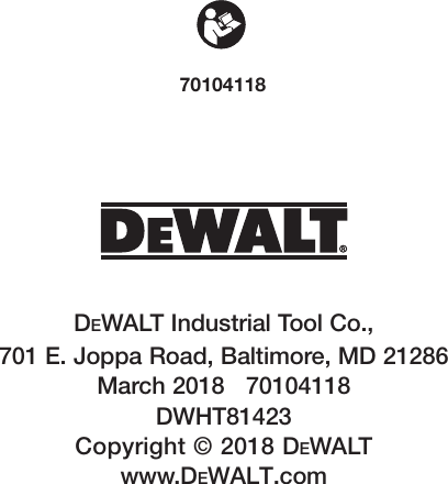 70104118DeWALT Industrial Tool Co., 701 E. Joppa Road, Baltimore, MD 21286 March 2018   70104118 DWHT81423 Copyright © 2018 DeWALTwww.DeWALT.com