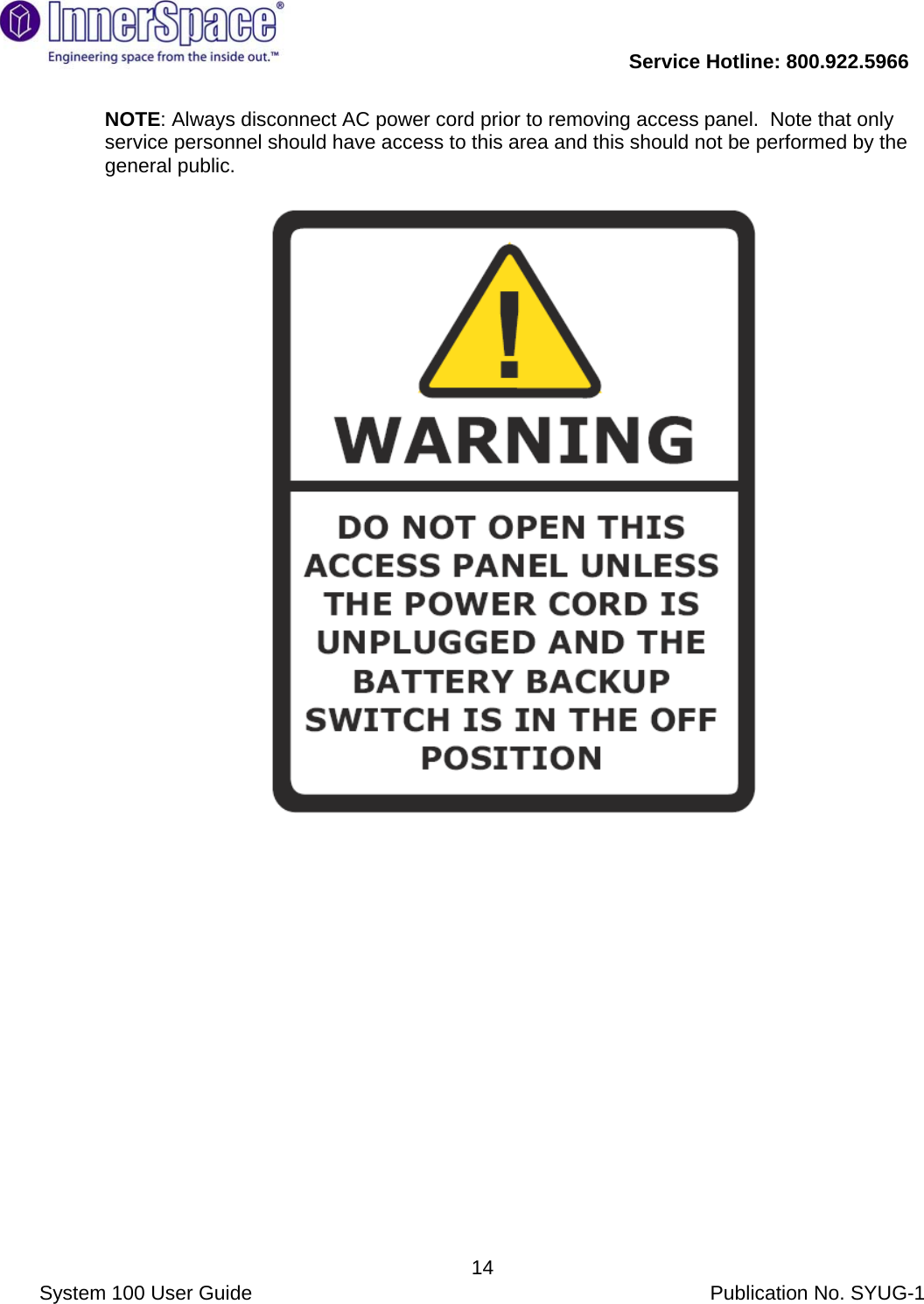           Service Hotline: 800.922.5966                System 100 User Guide           Publication No. SYUG-1     14NOTE: Always disconnect AC power cord prior to removing access panel.  Note that only service personnel should have access to this area and this should not be performed by the general public.     