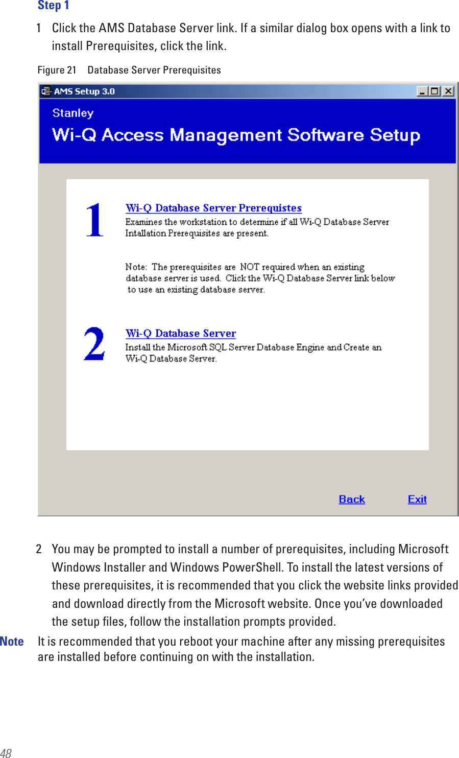 48Step 11  Click the AMS Database Server link. If a similar dialog box opens with a link to install Prerequisites, click the link. Figure 21  Database Server Prerequisites2  You may be prompted to install a number of prerequisites, including Microsoft Windows Installer and Windows PowerShell. To install the latest versions of these prerequisites, it is recommended that you click the website links provided and download directly from the Microsoft website. Once you’ve downloaded the setup ﬁles, follow the installation prompts provided.Note  It is recommended that you reboot your machine after any missing prerequisites are installed before continuing on with the installation.