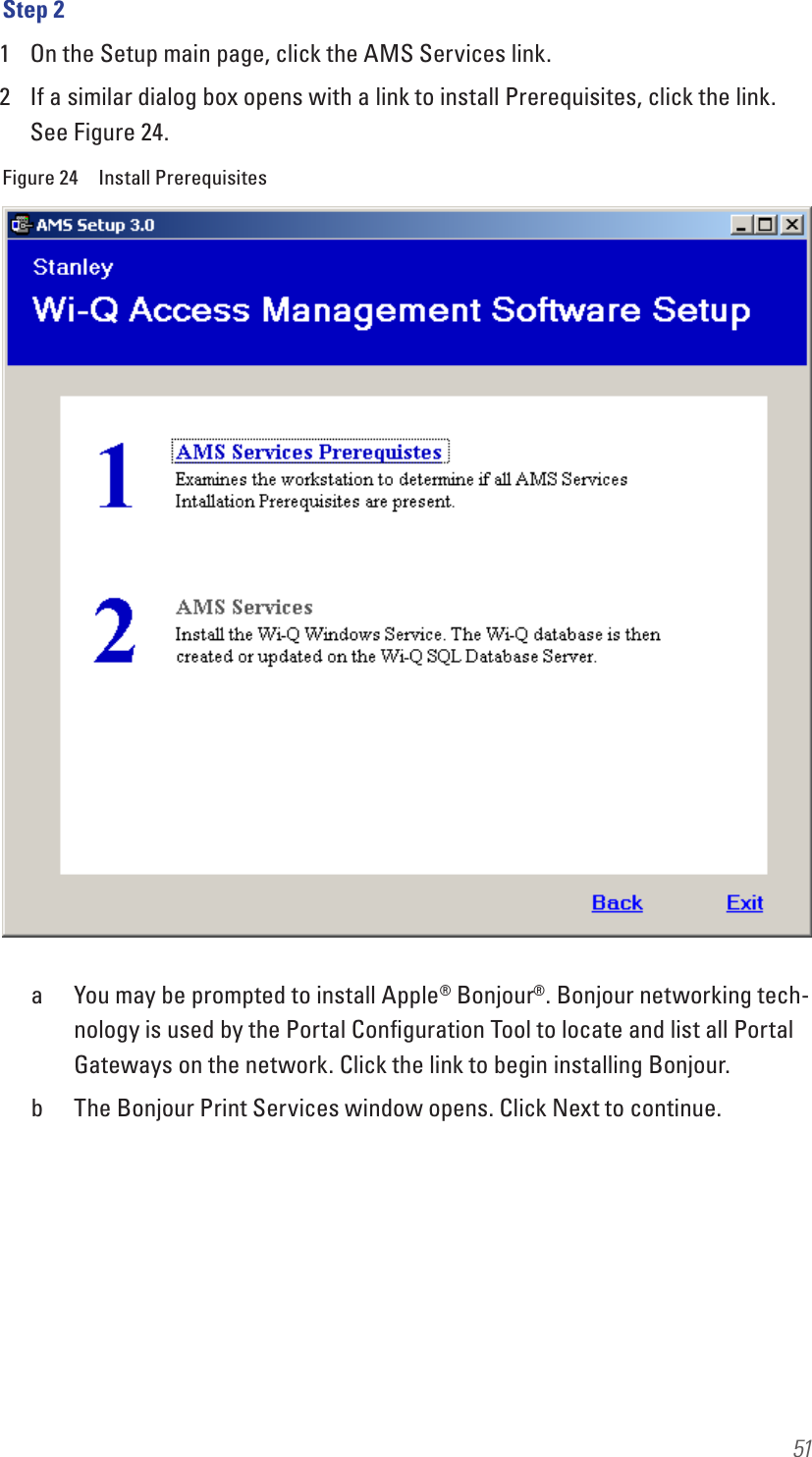 51Step 21  On the Setup main page, click the AMS Services link. 2  If a similar dialog box opens with a link to install Prerequisites, click the link. See Figure 24. Figure 24  Install Prerequisitesa  You may be prompted to install Apple® Bonjour®. Bonjour networking tech-nology is used by the Portal Conﬁguration Tool to locate and list all Portal Gateways on the network. Click the link to begin installing Bonjour.b  The Bonjour Print Services window opens. Click Next to continue.