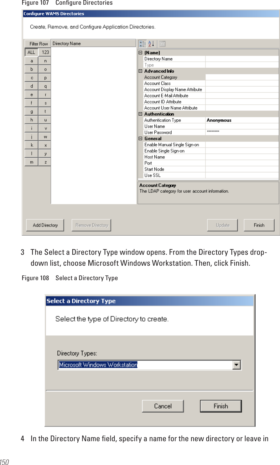 150Figure 107  Conﬁgure Directories3  The Select a Directory Type window opens. From the Directory Types drop-down list, choose Microsoft Windows Workstation. Then, click Finish.Figure 108  Select a Directory Type4  In the Directory Name ﬁeld, specify a name for the new directory or leave in 