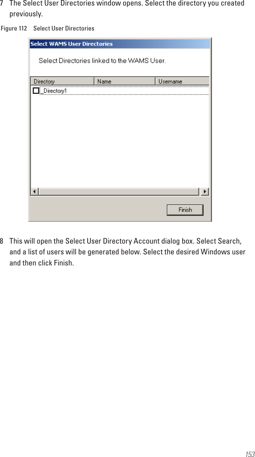 1537  The Select User Directories window opens. Select the directory you created previously. Figure 112  Select User Directories8  This will open the Select User Directory Account dialog box. Select Search, and a list of users will be generated below. Select the desired Windows user and then click Finish.