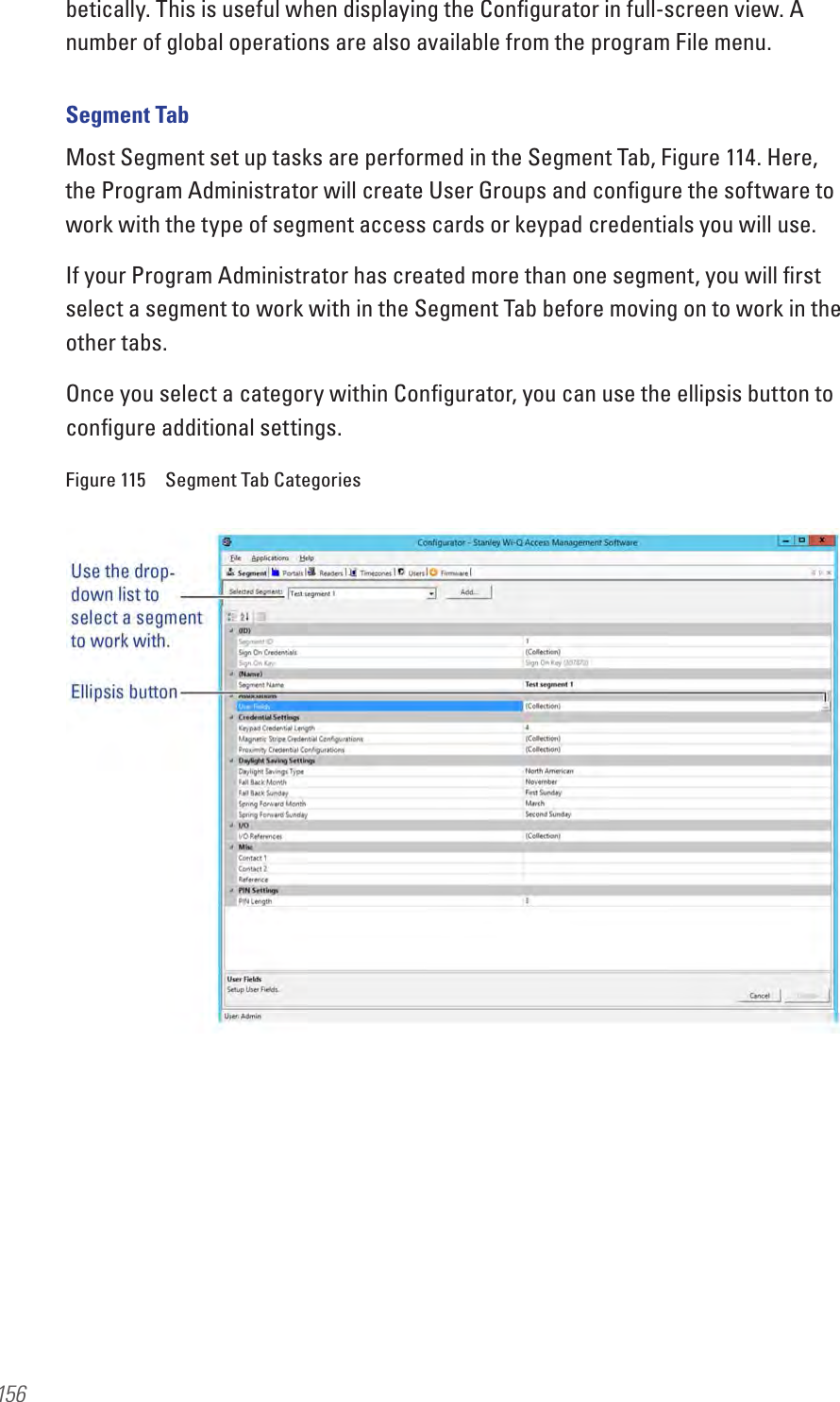 156betically. This is useful when displaying the Conﬁgurator in full-screen view. A number of global operations are also available from the program File menu.Segment TabMost Segment set up tasks are performed in the Segment Tab, Figure 114. Here, the Program Administrator will create User Groups and conﬁgure the software to work with the type of segment access cards or keypad credentials you will use. If your Program Administrator has created more than one segment, you will ﬁrst select a segment to work with in the Segment Tab before moving on to work in the other tabs. Once you select a category within Conﬁgurator, you can use the ellipsis button to conﬁgure additional settings.Figure 115  Segment Tab Categories