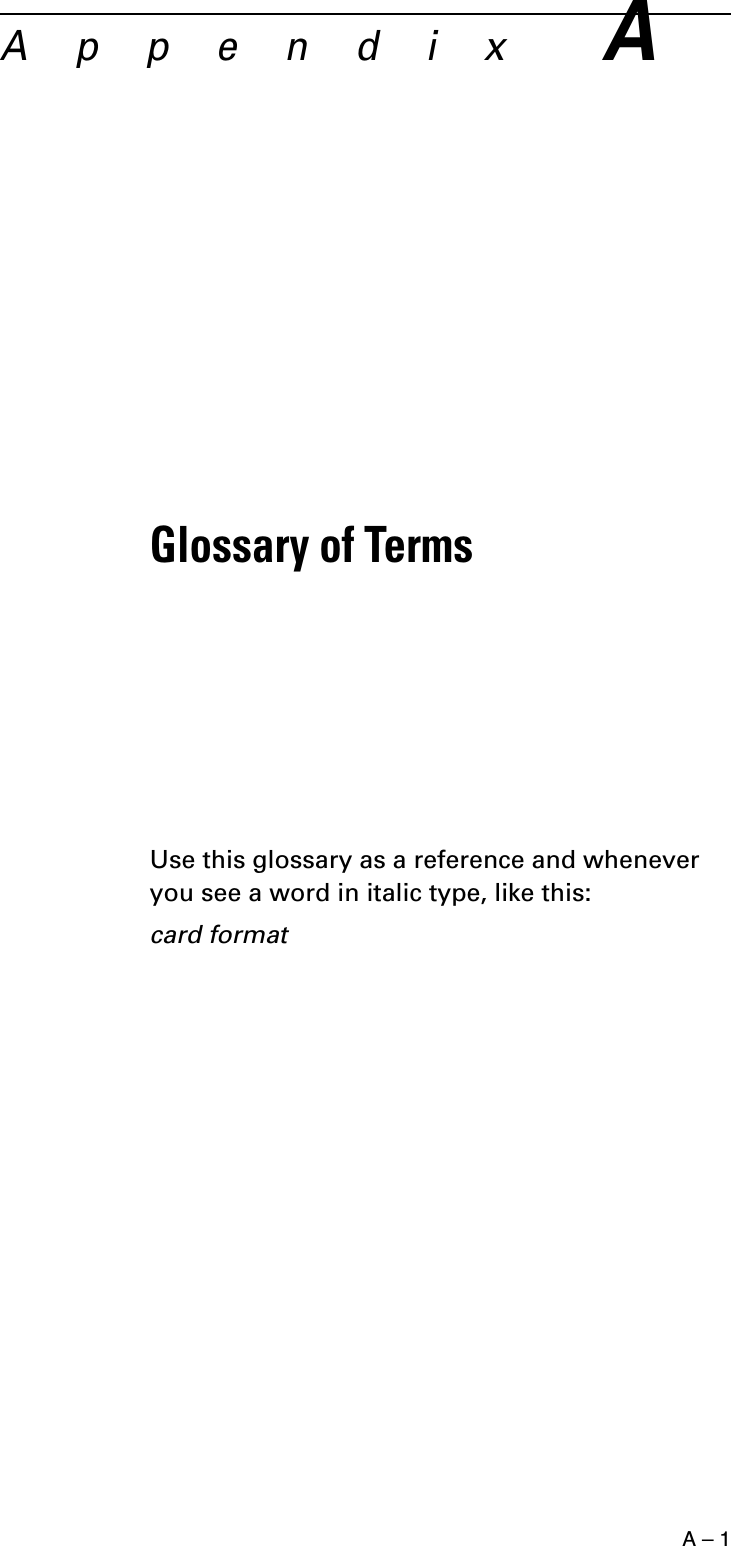 A – 1A p p e n d i xAGlossary of TermsUse this glossary as a reference and whenever you see a word in italic type, like this:card format