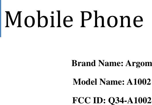          Brand Name: Argom Model Name: A1002 FCC ID: Q34-A1002 Mobile Phone 