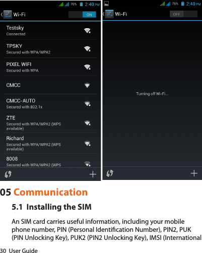 30  User Guide05 Communication5.1  Installing the SIMAn SIM card carries useful information, including your mobile phone number, PIN (Personal Identication Number), PIN2, PUK (PIN Unlocking Key), PUK2 (PIN2 Unlocking Key), IMSI (International 
