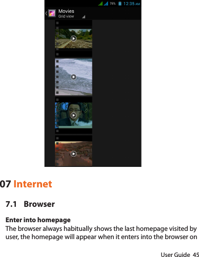 User Guide  4507 Internet7.1 BrowserEnter into homepageThe browser always habitually shows the last homepage visited by user, the homepage will appear when it enters into the browser on 