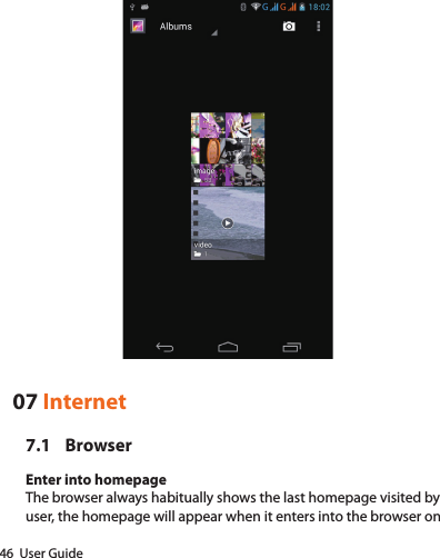 46  User Guide07 Internet7.1 BrowserEnter into homepageThe browser always habitually shows the last homepage visited by user, the homepage will appear when it enters into the browser on 