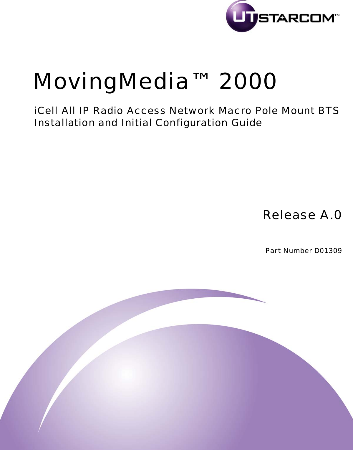 Release A.0Part Number D01309iCell All IP Radio Access Network Macro Pole Mount BTSInstallation and Initial Configuration GuideMovingMedia™ 2000