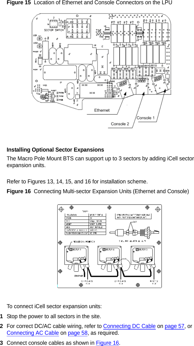 Figure 15  Location of Ethernet and Console Connectors on the LPUInstalling Optional Sector ExpansionsThe Macro Pole Mount BTS can support up to 3 sectors by adding iCell sector expansion units.Refer to Figures 13, 14, 15, and 16 for installation scheme.Figure 16  Connecting Multi-sector Expansion Units (Ethernet and Console)To connect iCell sector expansion units:1Stop the power to all sectors in the site.2For correct DC/AC cable wiring, refer to Connecting DC Cable on page 57, or Connecting AC Cable on page 58, as required.3Connect console cables as shown in Figure 16.