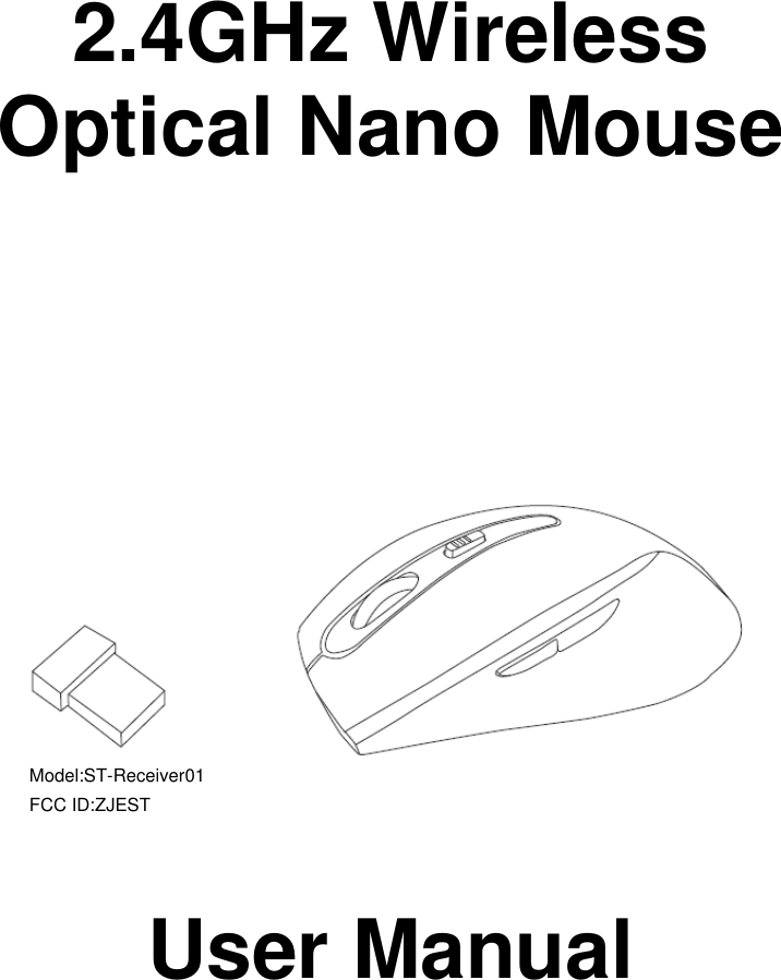          2.4GHz Wireless                  Optical Nano Mouse                    User Manual            Model:ST-Receiver01FCC ID:ZJEST