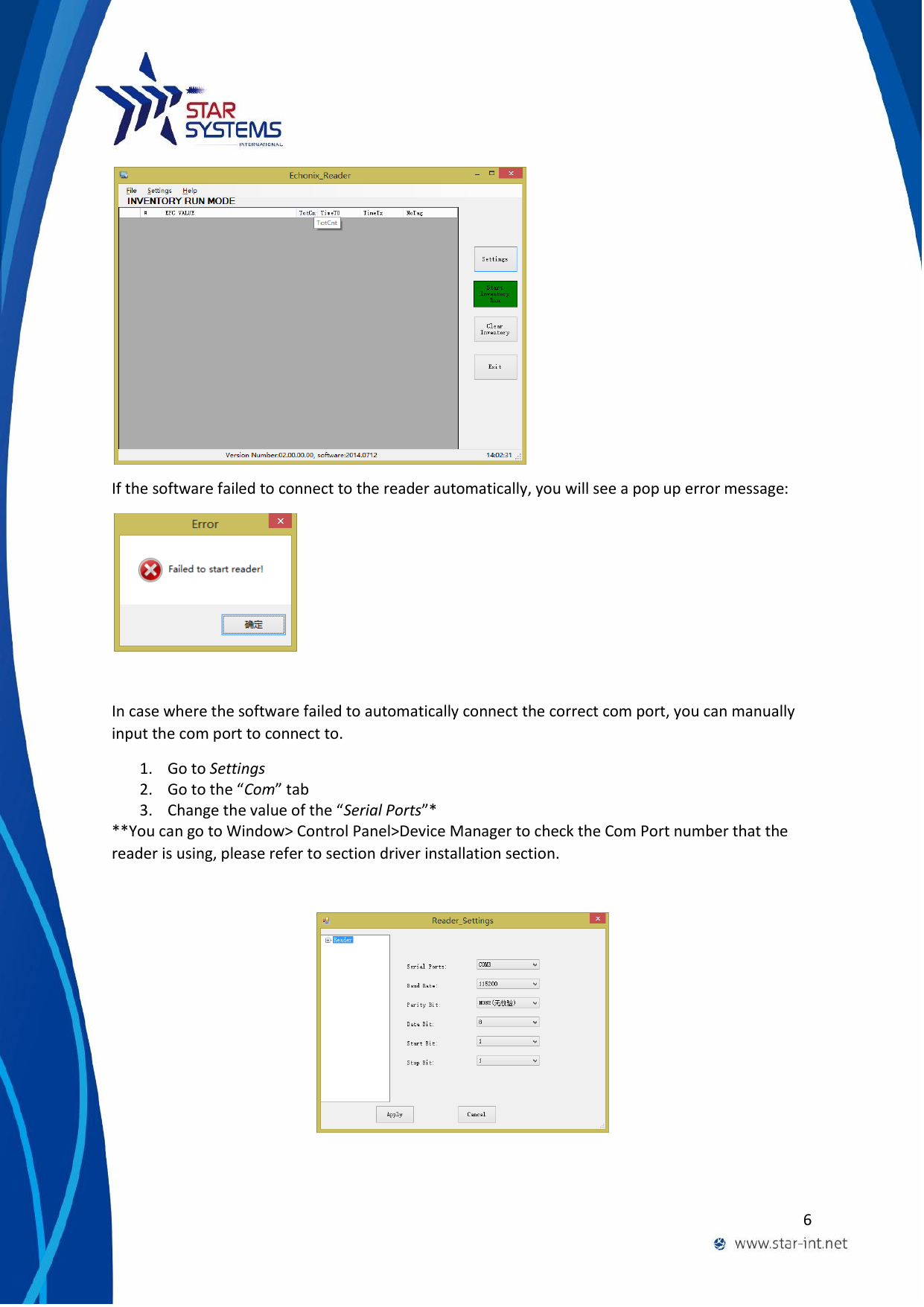  6   If the software failed to connect to the reader automatically, you will see a pop up error message:   In case where the software failed to automatically connect the correct com port, you can manually input the com port to connect to. 1. Go to Settings 2. Go to the &ldquo;Com&rdquo; tab 3. Change the value of the &ldquo;Serial Ports&rdquo;* **You can go to Window> Control Panel>Device Manager to check the Com Port number that the reader is using, please refer to section driver installation section.    