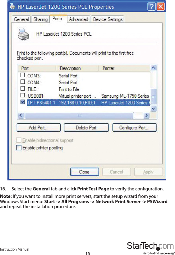 Instruction Manual1516.  Select the General tab and click Print Test Page to verify the conguration.Note: If you want to install more print servers, start the setup wizard from your Windows Start menu: Start -&gt; All Programs -&gt; Network Print Server -&gt; PSWizard and repeat the installation procedure.