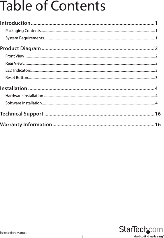Instruction ManualiTable of ContentsIntroduction ............................................................................................ 1Packaging Contents ................................................................................................................................. 1System Requirements ..............................................................................................................................1Product Diagram ....................................................................................2Front View .................................................................................................................................................... 2Rear View ...................................................................................................................................................... 2LED Indicators............................................................................................................................................. 3Reset Button ................................................................................................................................................ 3Installation ..............................................................................................4Hardware Installation ..............................................................................................................................4Software Installation ................................................................................................................................ 4Technical Support ..................................................................................16Warranty Information ............................................................................ 16