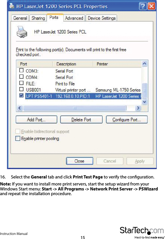 Instruction Manual1516.  Select the General tab and click Print Test Page to verify the conguration.Note: If you want to install more print servers, start the setup wizard from your Windows Start menu: Start -&gt; All Programs -&gt; Network Print Server -&gt; PSWizard and repeat the installation procedure.