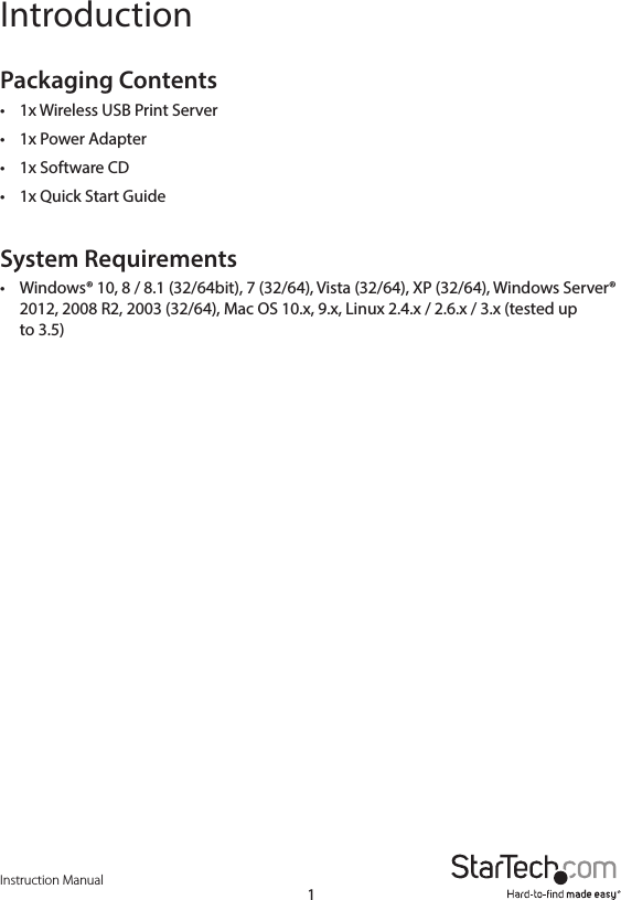 Instruction Manual1IntroductionPackaging Contents•  1x Wireless USB Print Server •  1x Power Adapter •  1x Software CD •  1x Quick Start GuideSystem Requirements•  Windows® 10, 8 / 8.1 (32/64bit), 7 (32/64), Vista (32/64), XP (32/64), Windows Server® 2012, 2008 R2, 2003 (32/64), Mac OS 10.x, 9.x, Linux 2.4.x / 2.6.x / 3.x (tested up to 3.5)