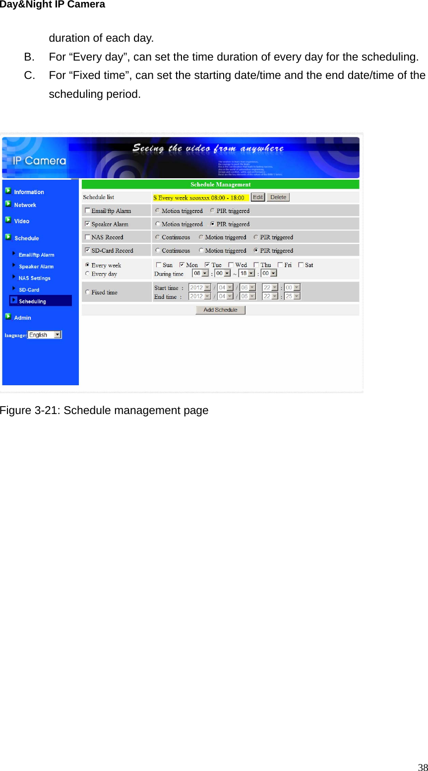 Day&amp;Night IP Camera duration of each day. B.  For “Every day”, can set the time duration of every day for the scheduling. C.  For “Fixed time”, can set the starting date/time and the end date/time of the scheduling period.   Figure 3-21: Schedule management page    38