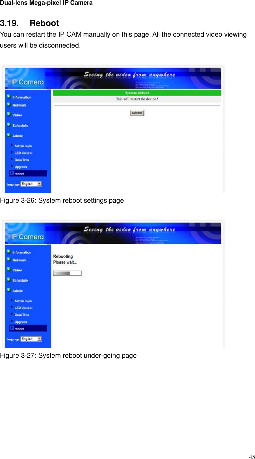 Dual-lens Mega-pixel IP Camera  453.19.  Reboot You can restart the IP CAM manually on this page. All the connected video viewing users will be disconnected.    Figure 3-26: System reboot settings page   Figure 3-27: System reboot under-going page        