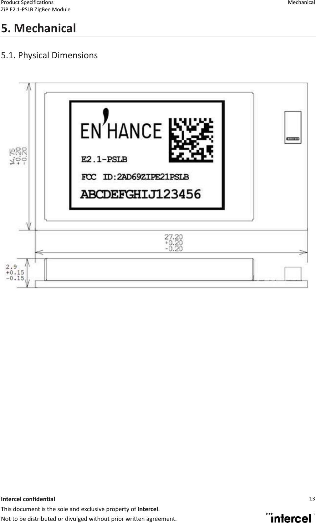 Product Specifications  Mechanical ZiP E2.1-PSLB ZigBee Module  Intercel confidentialThis document is the sole and exclusive property of Intercel. Not to be distributed or divulged without prior written agreement. 135. Mechanical5.1. Physical Dimensions   