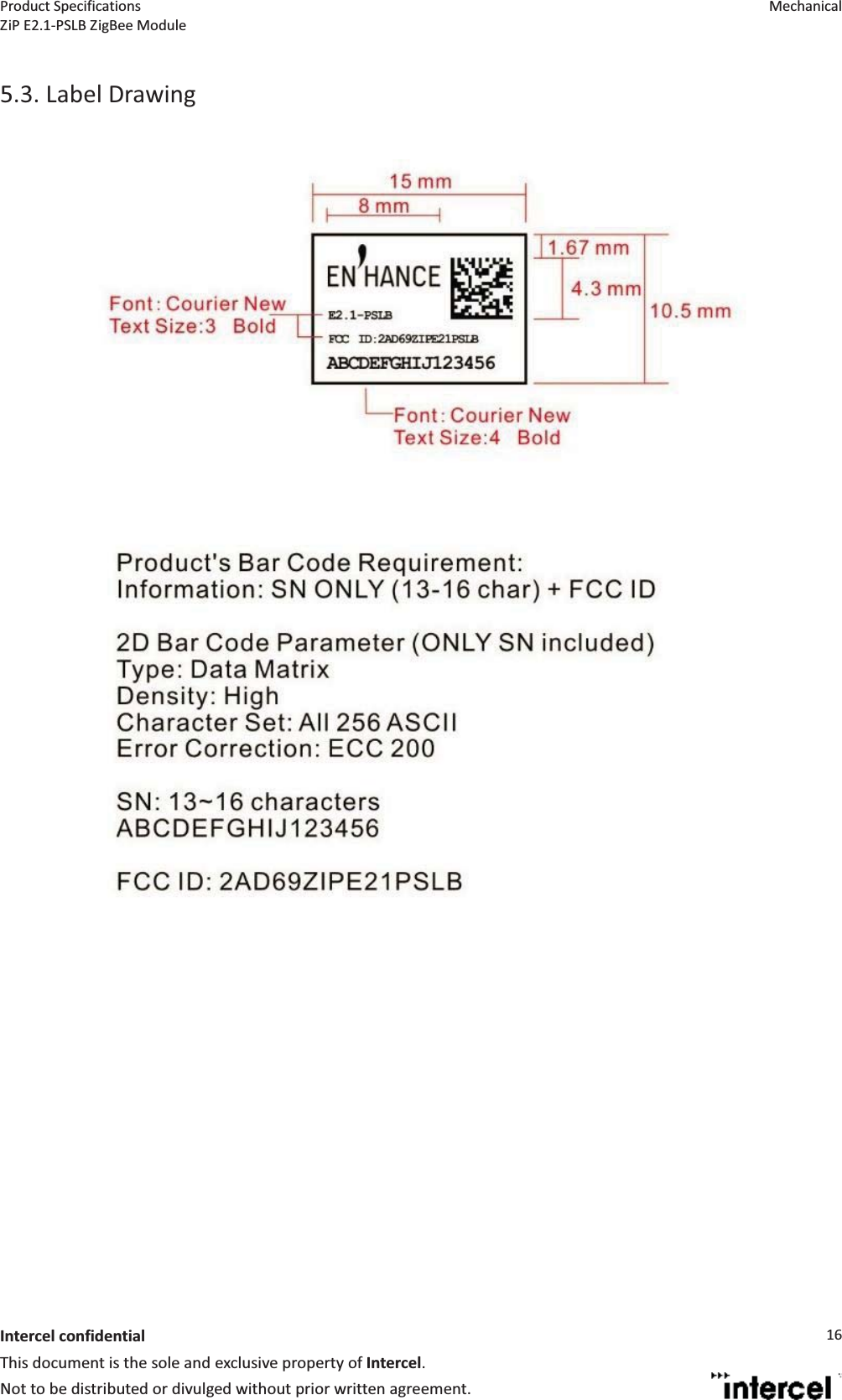 Product Specifications  Mechanical ZiP E2.1-PSLB ZigBee Module  Intercel confidentialThis document is the sole and exclusive property of Intercel. Not to be distributed or divulged without prior written agreement. 16 5.3. Label Drawing   