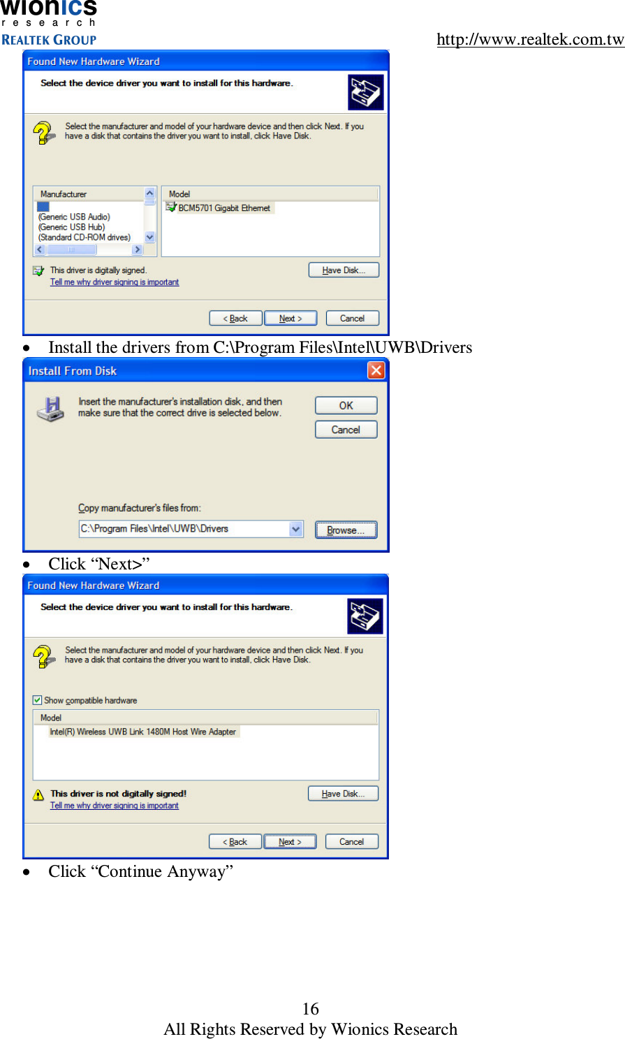 wionicsr e s e a r c h    http://www.realtek.com.tw 16 All Rights Reserved by Wionics Research  &bull;  Install the drivers from C:\Program Files\Intel\UWB\Drivers  &bull;  Click &ldquo;Next>&rdquo;  &bull;  Click &ldquo;Continue Anyway&rdquo; 