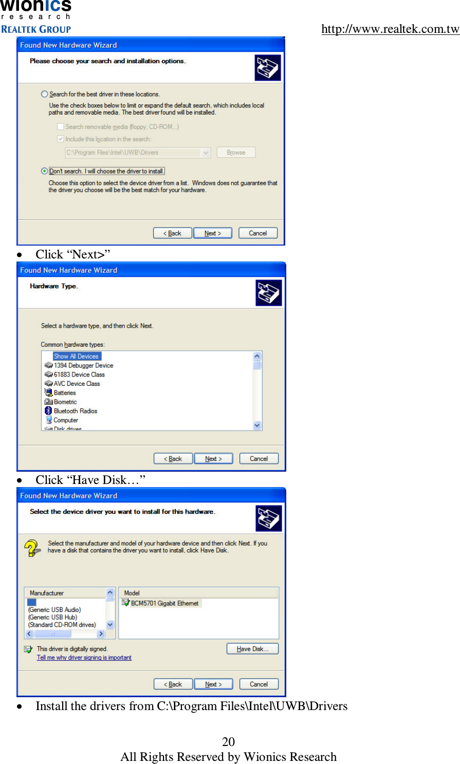 wionicsr e s e a r c h    http://www.realtek.com.tw 20 All Rights Reserved by Wionics Research  &bull;  Click &ldquo;Next>&rdquo;  &bull;  Click &ldquo;Have Disk&hellip;&rdquo;  &bull;  Install the drivers from C:\Program Files\Intel\UWB\Drivers 