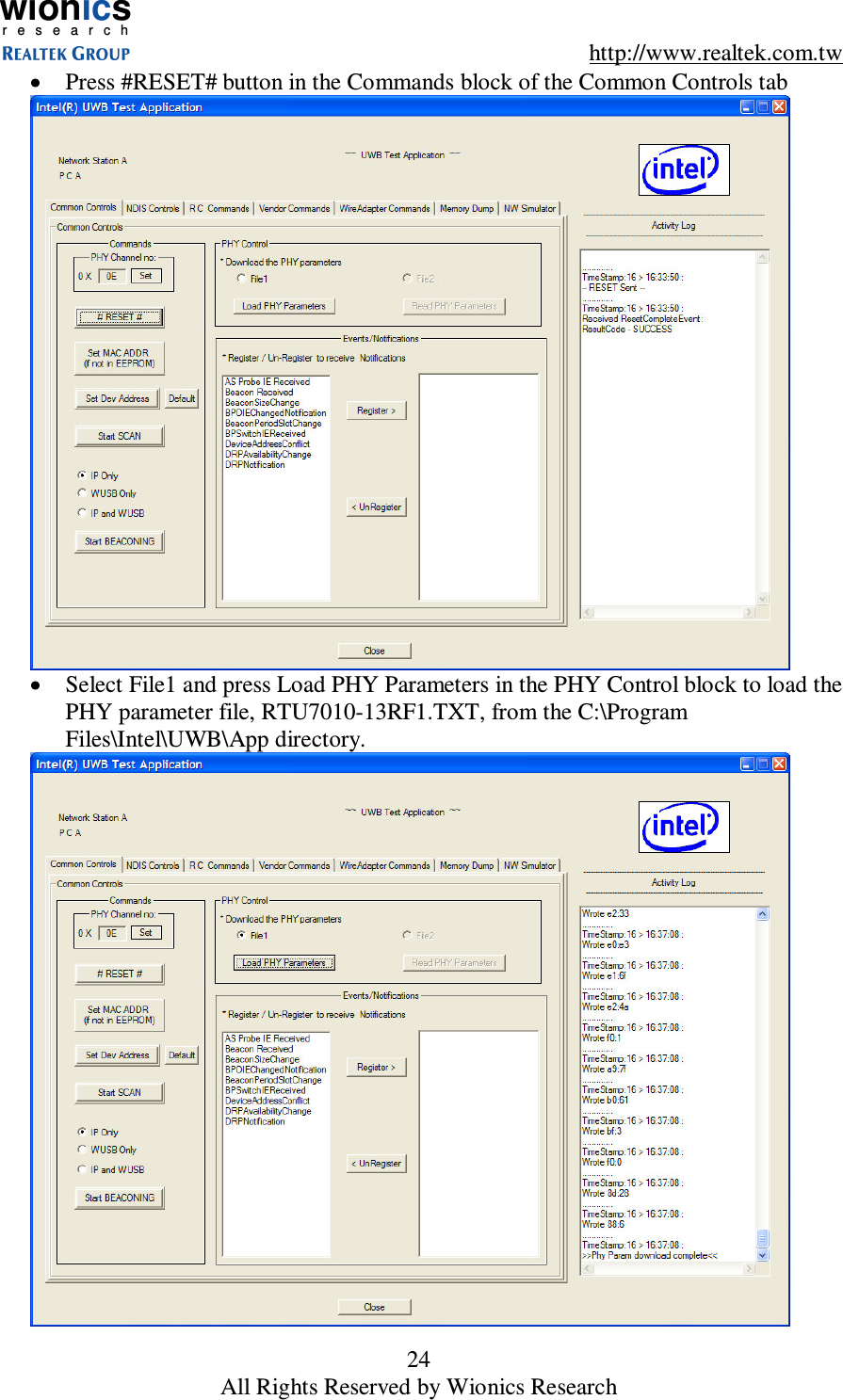 wionicsr e s e a r c h    http://www.realtek.com.tw 24 All Rights Reserved by Wionics Research &bull;  Press #RESET# button in the Commands block of the Common Controls tab  &bull;  Select File1 and press Load PHY Parameters in the PHY Control block to load the PHY parameter file, RTU7010-13RF1.TXT, from the C:\Program Files\Intel\UWB\App directory.  