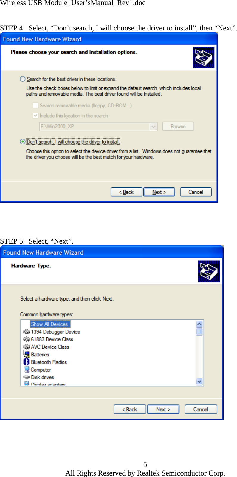 Wireless USB Module_User&rsquo;sManual_Rev1.doc  STEP 4.  Select, &ldquo;Don&rsquo;t search, I will choose the driver to install&rdquo;, then &ldquo;Next&rdquo;.      STEP 5.  Select, &ldquo;Next&rdquo;.      5 All Rights Reserved by Realtek Semiconductor Corp. 