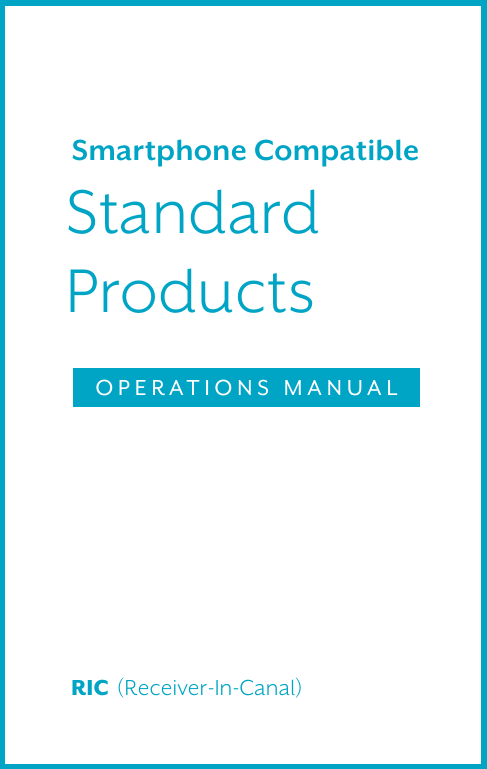 Standard ProductsOPERATIONS MANUALSmartphone CompatibleRIC  (Receiver-In-Canal)