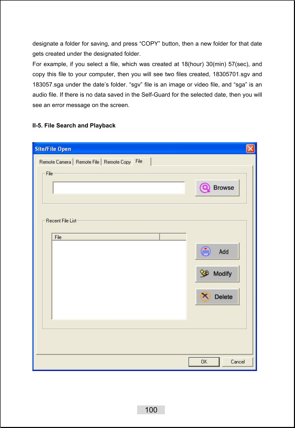    100   designate a folder for saving, and press “COPY” button, then a new folder for that date gets created under the designated folder.   For example, if you select a file, which was created at 18(hour) 30(min) 57(sec), and copy this file to your computer, then you will see two files created, 18305701.sgv and 183057.sga under the date’s folder. “sgv” file is an image or video file, and “sga” is an audio file. If there is no data saved in the Self-Guard for the selected date, then you will see an error message on the screen.  II-5. File Search and Playback    