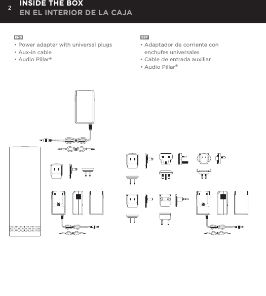 2ENG&bull; Power adapter with universal plugs&bull; Aux-in cable&bull; Audio Pillar&reg;ESP&bull; Adaptador de corriente con enchufes universales&bull; Cable de entrada auxiliar&bull; Audio Pillar&reg;INSIDE THE BOX EN EL INTERIOR DE LA CAJA