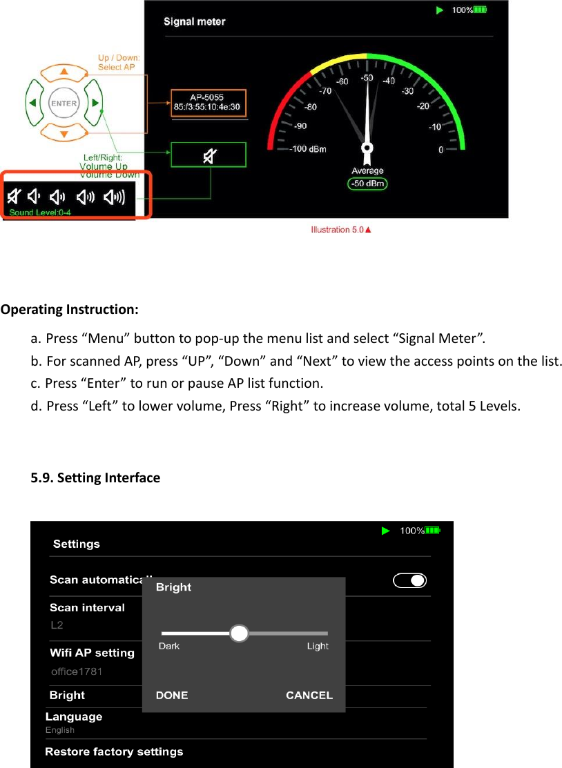   Operating Instruction: a. Press “Menu” button to pop-up the menu list and select “Signal Meter”. b. For scanned AP, press “UP”, “Down” and “Next” to view the access points on the list. c. Press “Enter” to run or pause AP list function. d. Press “Left” to lower volume, Press “Right” to increase volume, total 5 Levels.  5.9. Setting Interface    