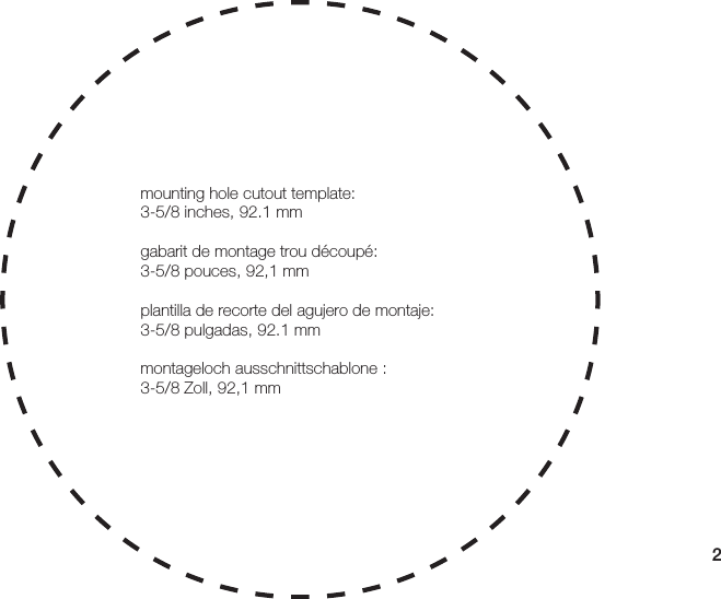 2mounting hole cutout template:3-5/8 inches, 92.1 mm gabarit de montage trou découpé:3-5/8 pouces, 92,1 mmplantilla de recorte del agujero de montaje:3-5/8 pulgadas, 92.1 mm montageloch ausschnittschablone :3-5/8 Zoll, 92,1 mm