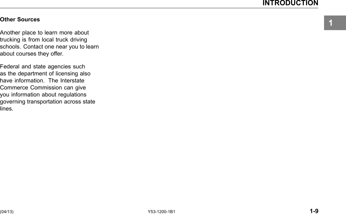 INTRODUCTION 1Other Sources Another place to learn more about trucking is from local truck driving schools. Contact one near you to learn about courses they offer. Federal and state agencies such as the department of licensing also have information. The Interstate Commerce Commission can give you information about regulations governing transportation across state lines. (04/13) Y53-1200-1B1 1-9 