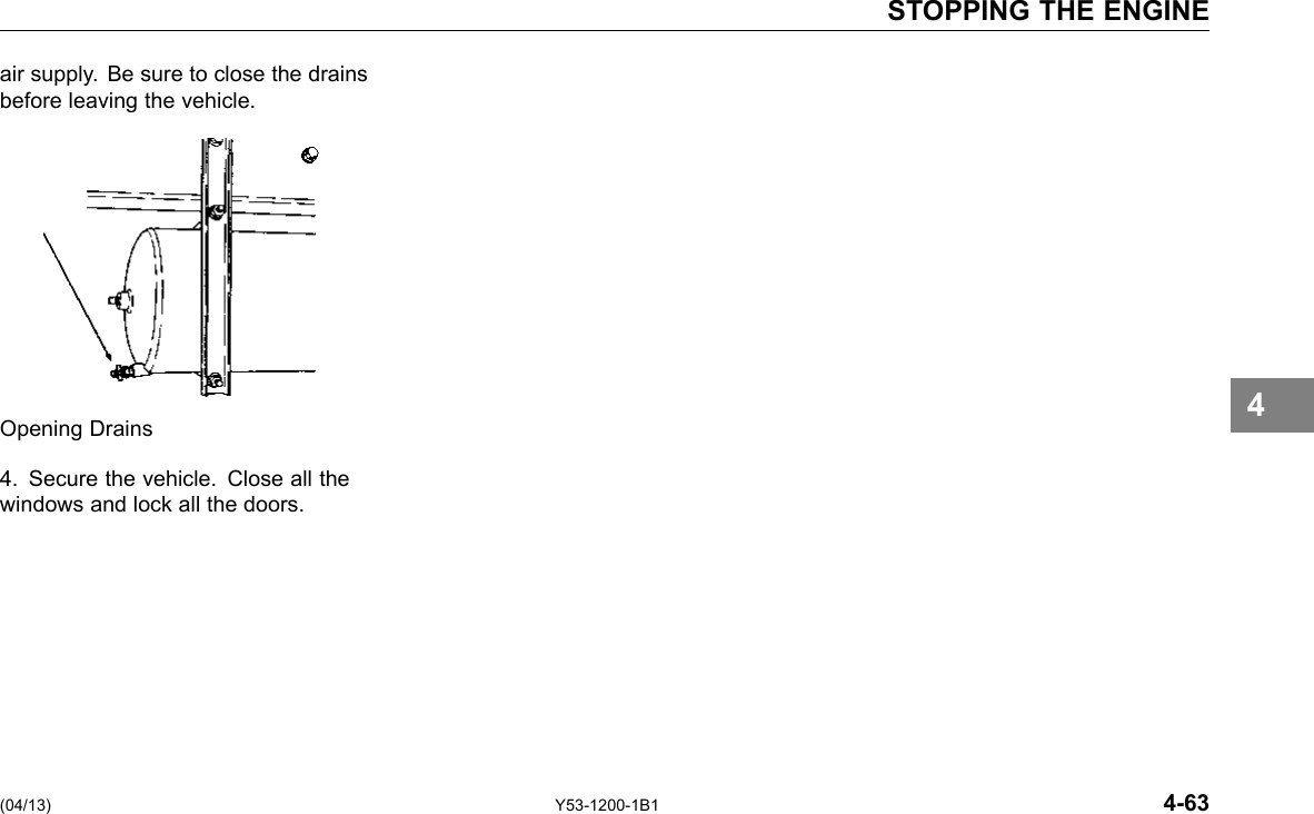 STOPPING THE ENGINE air supply. Be sure to close the drains before leaving the vehicle. Opening Drains 4. Secure the vehicle. Close all the windows and lock all the doors. 4 (04/13) Y53-1200-1B1 4-63 