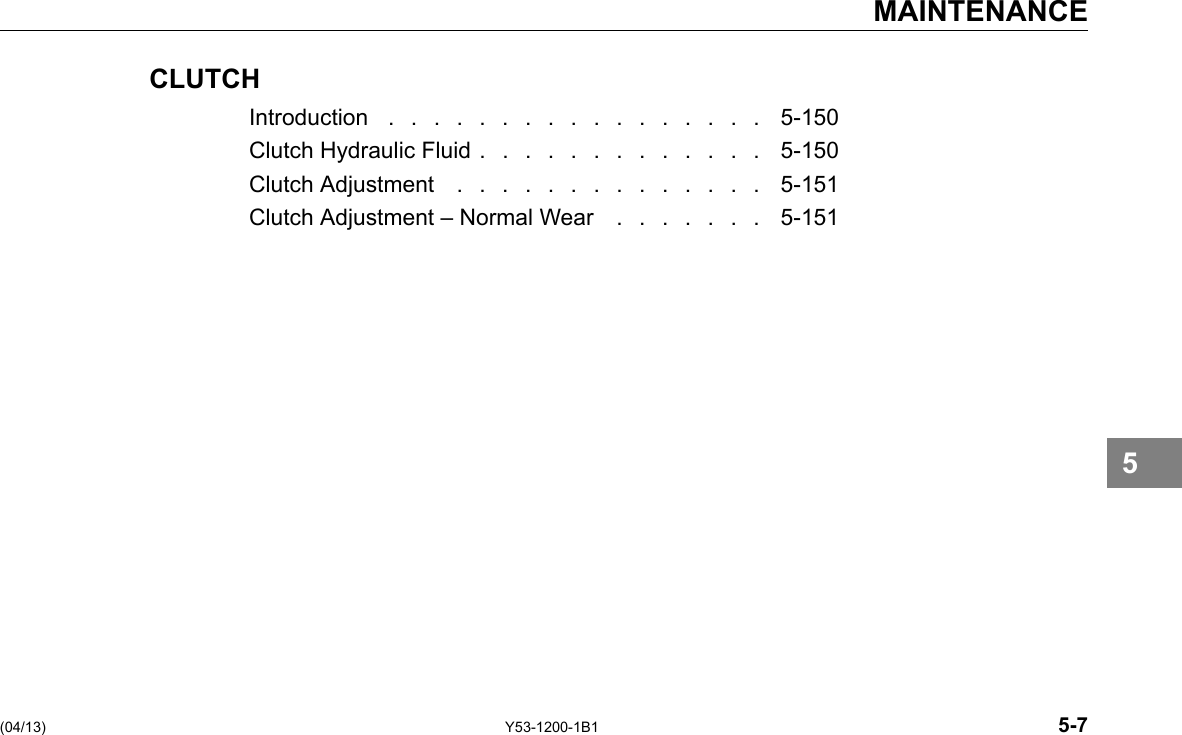 MAINTENANCE CLUTCH Introduction ................. 5-150 Clutch Hydraulic Fluid . . . . . . . . . . . . . 5-150 Clutch Adjustment .............. 5-151 Clutch Adjustment – Normal Wear . . . . . . . 5-151 5 (04/13) Y53-1200-1B1 5-7 