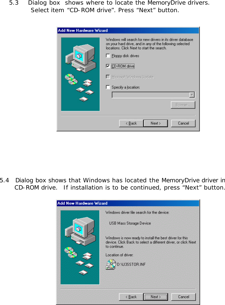 5.3   Dialog box  shows where to locate the MemoryDrive drivers.       Select item “CD-ROM drive”. Press “Next” button.       5.4  Dialog box shows that Windows has located the MemoryDrive driver in   CD-ROM drive.  If installation is to be continued, press “Next” button.        