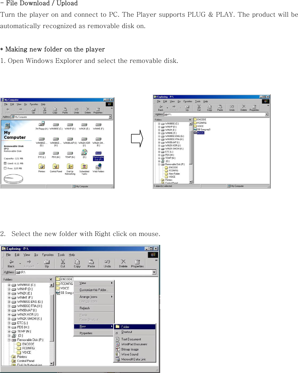   - File Download / Upload Turn the player on and connect to PC. The Player supports PLUG &amp; PLAY. The product will be automatically recognized as removable disk on.  * Making new folder on the player 1. Open Windows Explorer and select the removable disk.         2.  Select the new folder with Right click on mouse.    