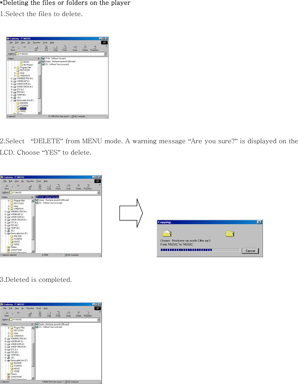  *Deleting the files or folders on the player 1.Select the files to delete.    2.Select    “DELETE” from MENU mode. A warning message “Are you sure?” is displayed on the LCD. Choose “YES” to delete.       3.Deleted is completed.     