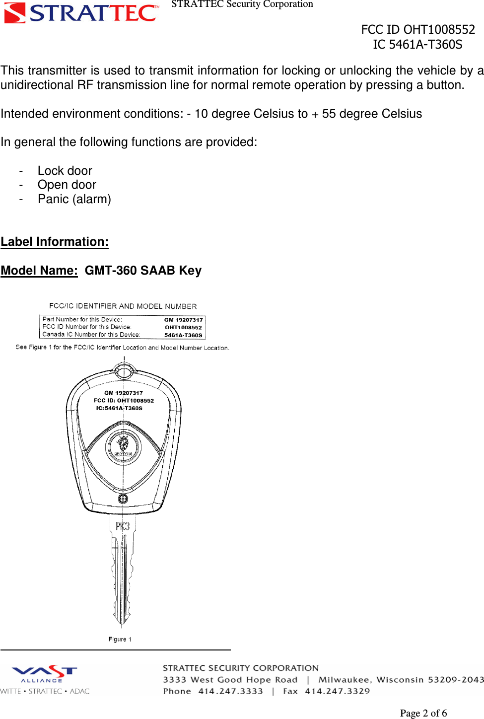 STRATTEC Security Corporation                                                                                               FCC ID OHT1008552                                                                                                 IC 5461A-T360S        Page 2 of 6 This transmitter is used to transmit information for locking or unlocking the vehicle by a unidirectional RF transmission line for normal remote operation by pressing a button.  Intended environment conditions: - 10 degree Celsius to + 55 degree Celsius  In general the following functions are provided:  -  Lock door -  Open door -  Panic (alarm)   Label Information:  Model Name:  GMT-360 SAAB Key   